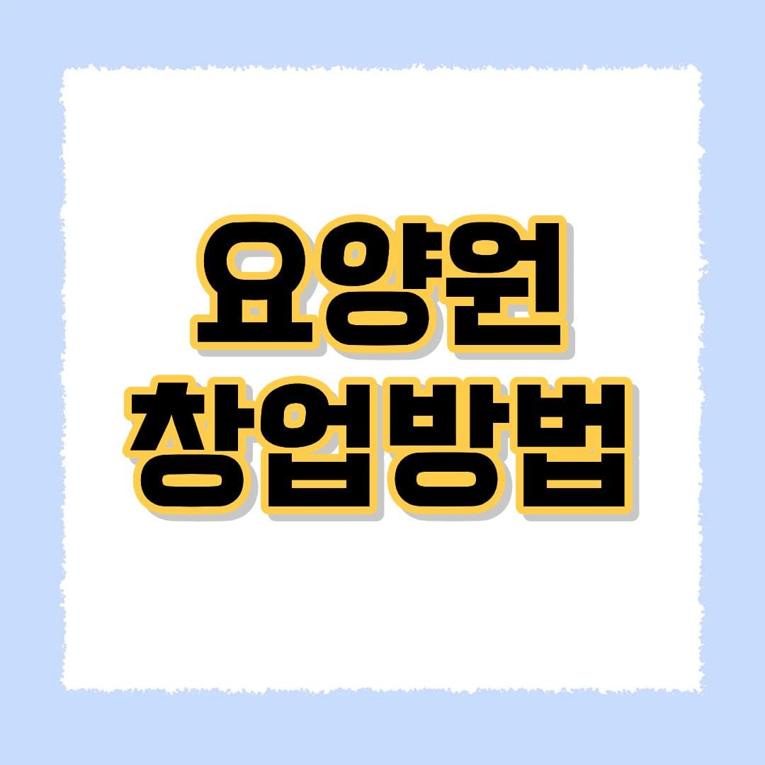 요양원 창업 방법